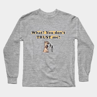 Dog - What? You don't TRUST me? Long Sleeve T-Shirt